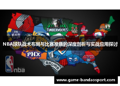 NBA球队战术布局与比赛准备的深度剖析与实战应用探讨