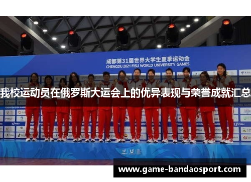 我校运动员在俄罗斯大运会上的优异表现与荣誉成就汇总