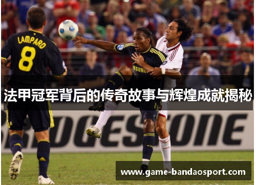法甲冠军背后的传奇故事与辉煌成就揭秘